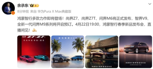 余承东：4月22日上市尚界Z7/Z7T、问界M6/新M9、智界V9