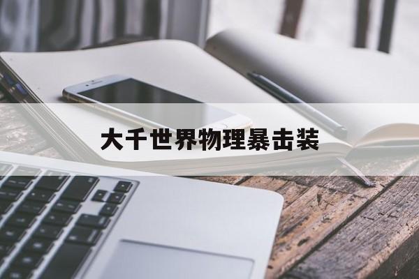 大千世界物理暴击装,大千世界全武器图鉴全武器属性 大千世界物理暴击装,大千世界全武器图鉴全武器属性