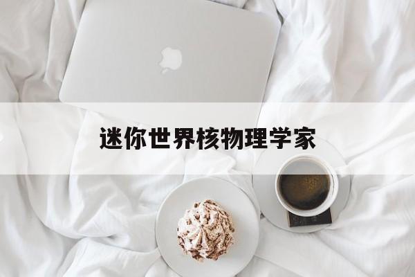 迷你世界核物理学家,迷你世界核物理学家怎么打